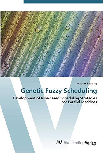 Genetic Fuzzy Scheduling: Development of Rule-based Scheduling Strategies for Parallel Machines