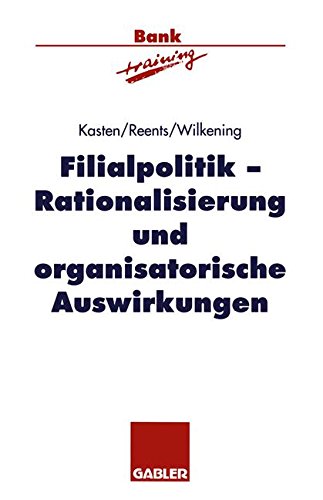 Filialpolitik: Rationalisierung und organisatorische Auswirkungen (Banktraining) (German Edition)