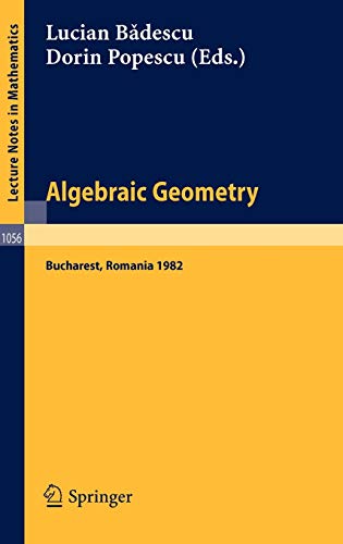 Algebraic Geometry: Proceedings of the International Conference held in Bucharest, Romania, August 2-7, 1982 (Lecture Notes in Mathematics) (Lecture Notes in Mathematics, 1056, Band 1056)