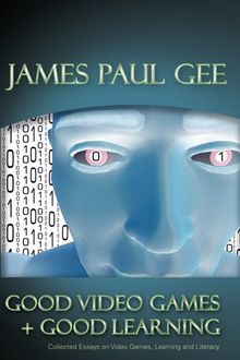 Good Video Games and Good Learning: Collected Essays on Video Games, Learning and Literacy (New Literacies and Digital Epistemologies)