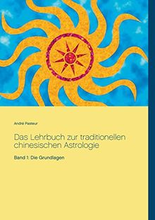 Das Lehrbuch zur traditionellen chinesischen Astrologie: Band 1: Die Grundlagen