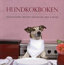 Hundkokboken : hälsosamma recept kryddade med kärlek