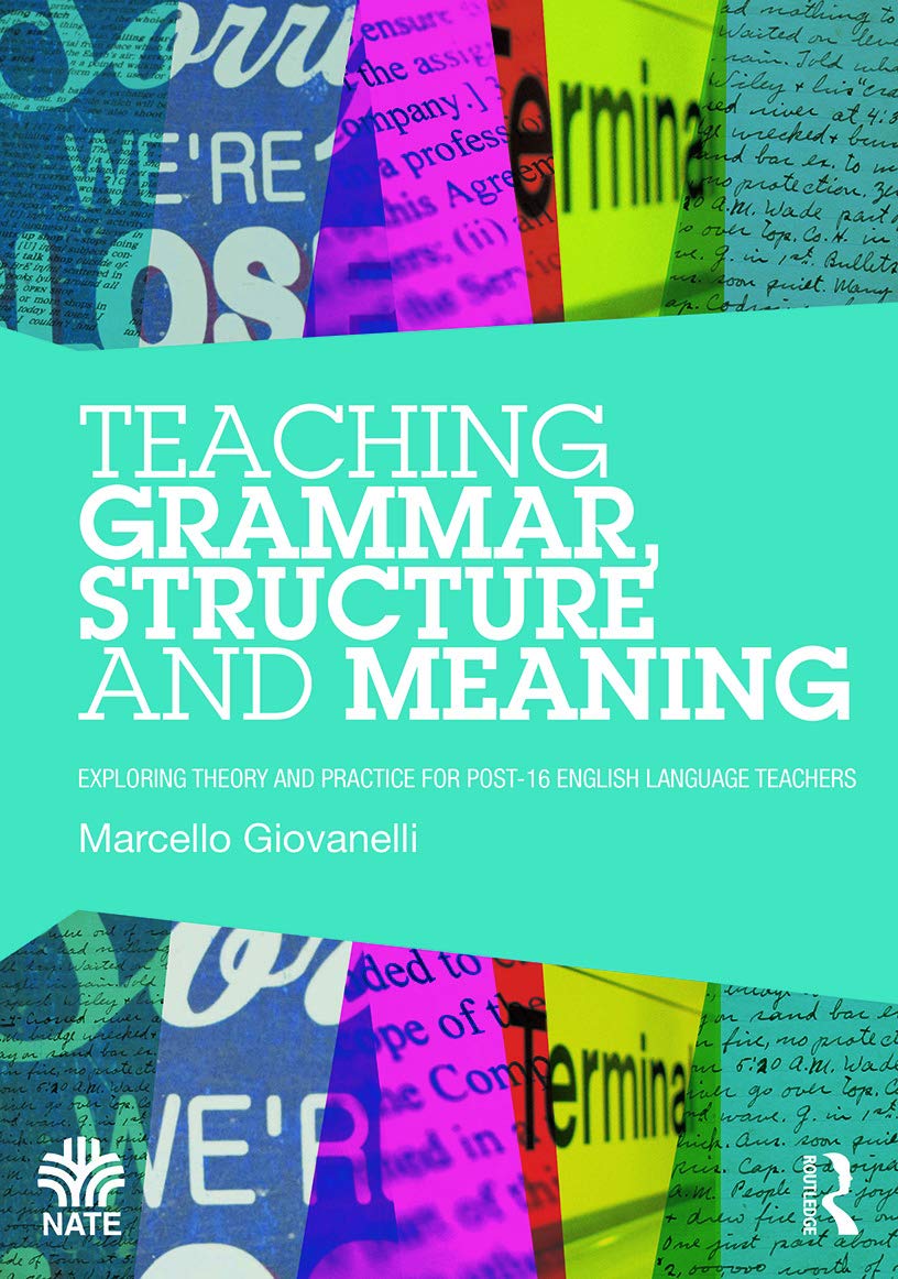 Teaching Grammar, Structure and Meaning: Exploring theory and practice for post-16 English Language teachers (National Association for the Teaching of English)