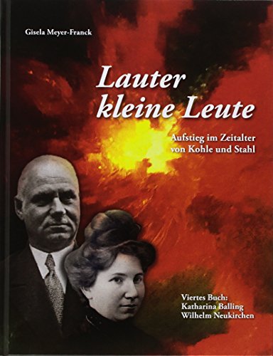 Lauter kleine Leute: Aufstieg im Zeitalter von Kohle und Stahl. Viertes Buch: Katharina Balling und Wilhelm Neukirchen