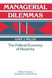 Managerial Dilemmas: The Political Economy of Hierarchy (Political Economy of Institutions and Decisions)