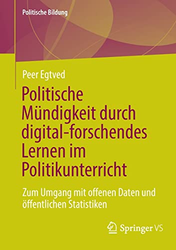 Politische Mündigkeit durch digital-forschendes Lernen im Politikunterricht: Zum Umgang mit offenen Daten und öffentlichen Statistiken (Politische Bildung)