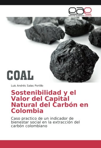 Sostenibilidad y el Valor del Capital Natural del Carbón en Colombia: Caso practico de un indicador de bienestar social en la extracción del carbón colombiano