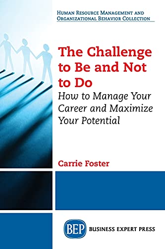The Challenge to Be and Not to Do: How to Manage Your Career and Maximize Your Potential