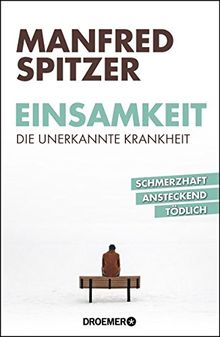 Einsamkeit - die unerkannte Krankheit: schmerzhaft, ansteckend, tödlich