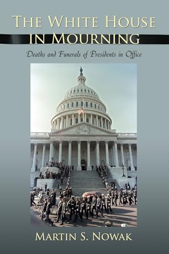 The White House in Mourning: Deaths and Funerals of Presidents in Office