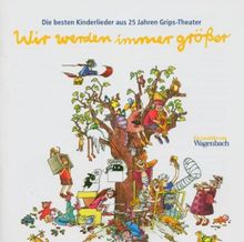 Wir werden immer größer. CD . Die besten Kinderlieder aus 25 Jahren Grips-Theater