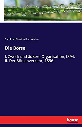 Die Börse: I. Zweck und äußere Organisation,1894. II. Der Börsenverkehr, 1896