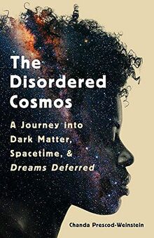 The Disordered Cosmos: A Journey into Dark Matter, Spacetime, and Dreams Deferred