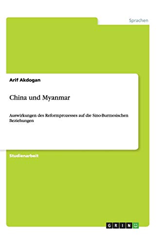 China und Myanmar. Auswirkungen des Reformprozesses auf die Sino-Burmesischen Beziehungen