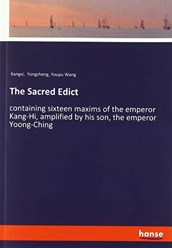 The Sacred Edict: containing sixteen maxims of the emperor Kang-Hi, amplified by his son, the emperor Yoong-Ching