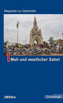 Mali und westlicher Sahel: Unter Mitarbeit von Torsten Konopka (Wegweiser zur Geschichte)