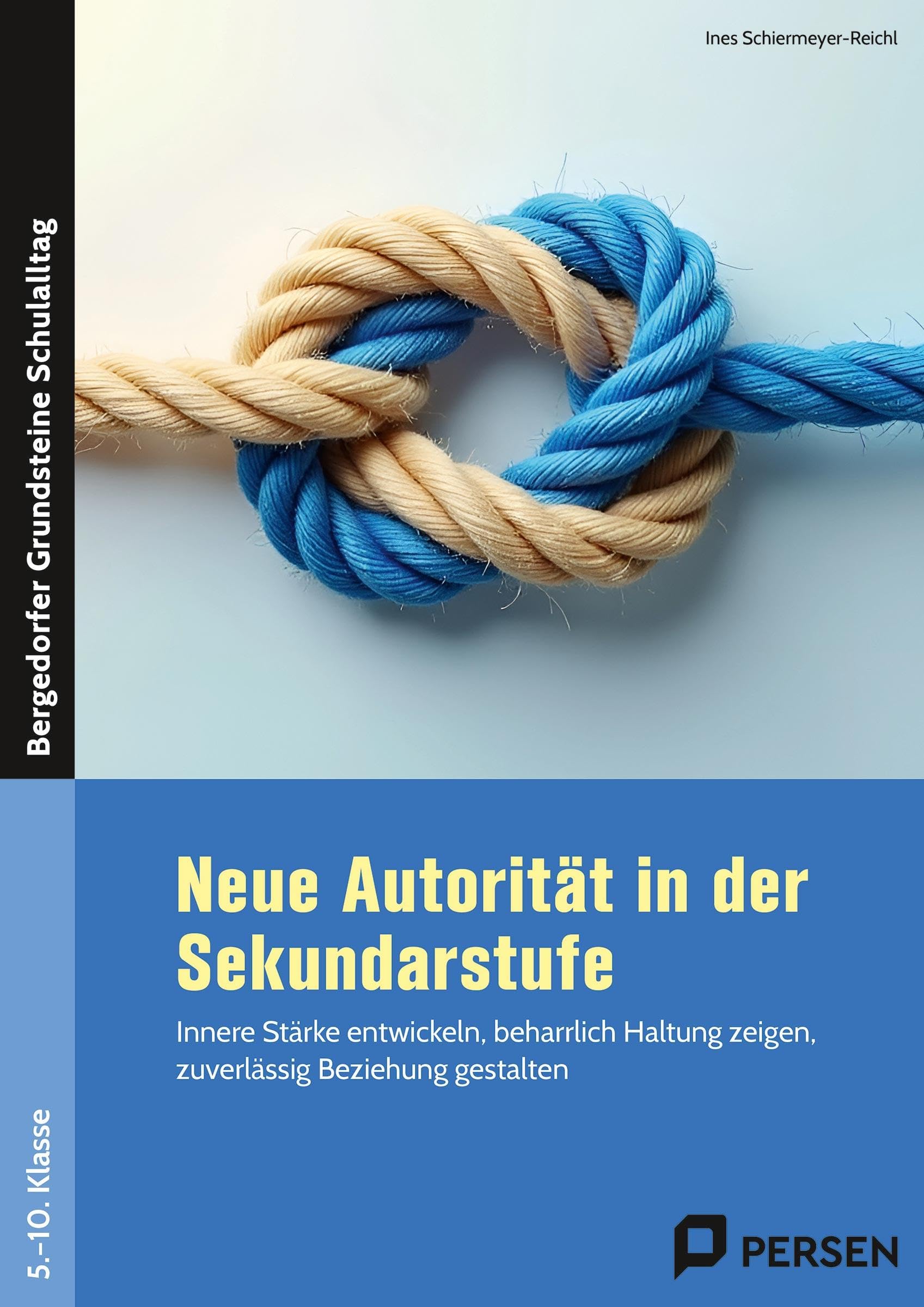 Neue Autorität in der Sekundarstufe: Innere Stärke entwickeln, beharrlich Haltung zeigen, zuverlässig Beziehung gestalten (5. bis 10. Klasse) (Bergedorfer Grundsteine Schulalltag - SEK)