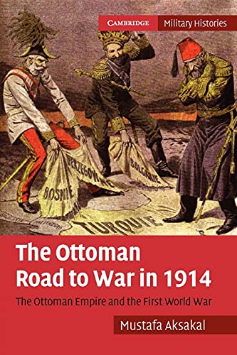 The Ottoman Road to War in 1914: The Ottoman Empire and the First World War (Cambridge Military Histories)