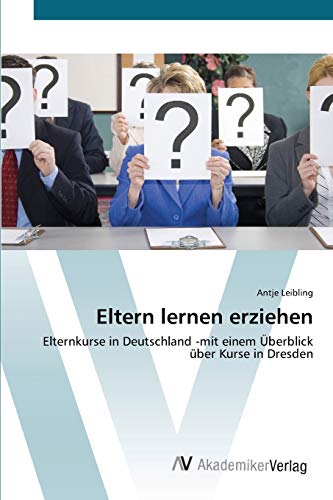 Eltern lernen erziehen: Elternkurse in Deutschland -mit einem Überblick über Kurse in Dresden