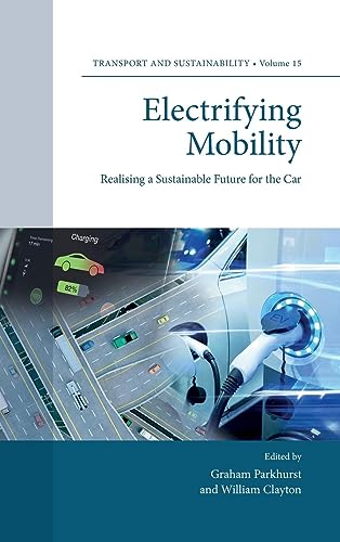 Electrifying Mobility: Realising a Sustainable Future for the Car (Transport and Sustainability, 15)