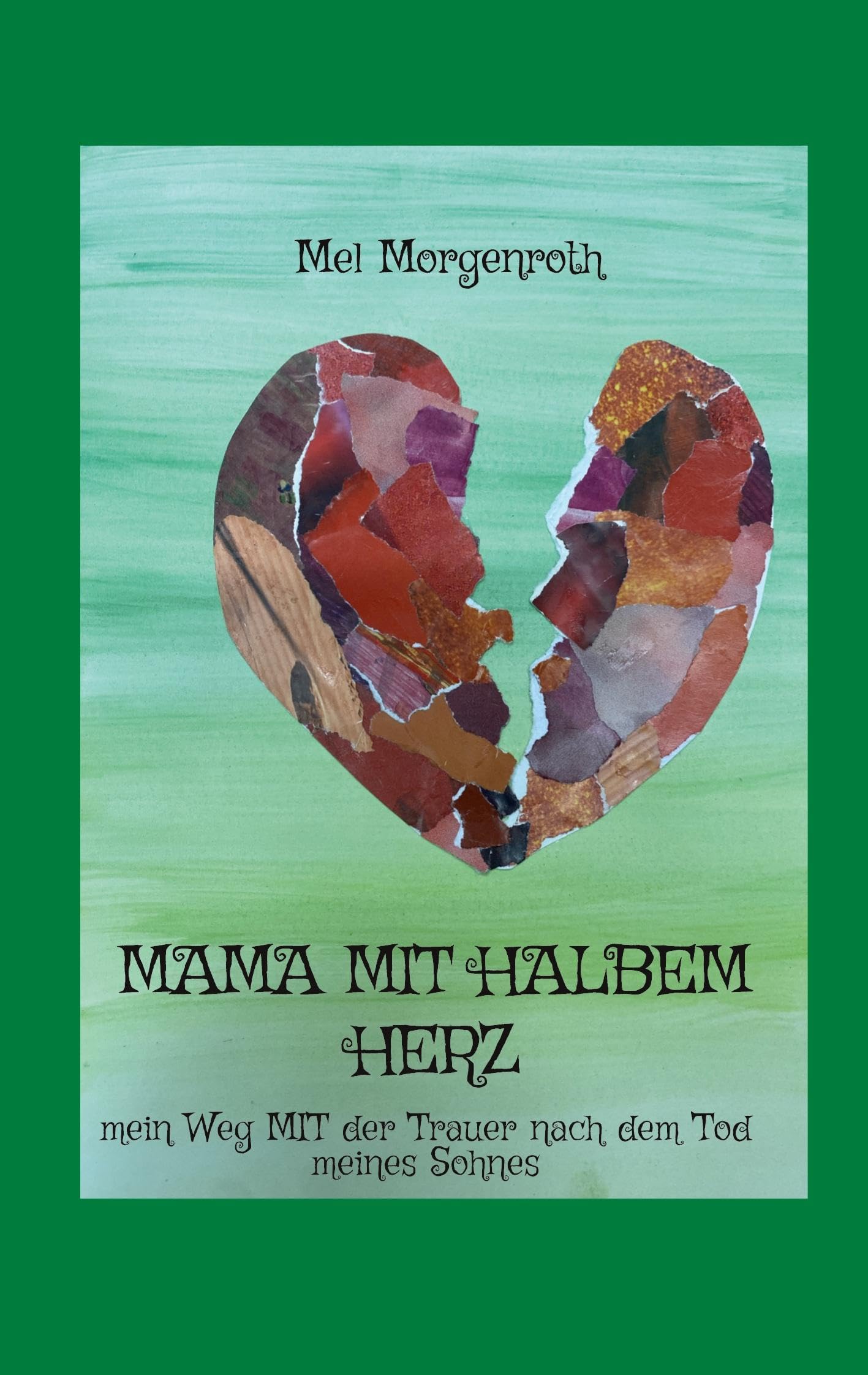 Mama mit halbem Herz: mein Weg MIT der Trauer nach dem Tod meines Sohnes