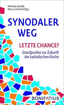 Synodaler Weg - Letzte Chance?: Standpunkte zur Zukunft der katholischen Kirche