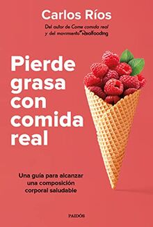 Pierde grasa con comida real: Una guía para alcanzar una composición corporal saludable (Divulgación)