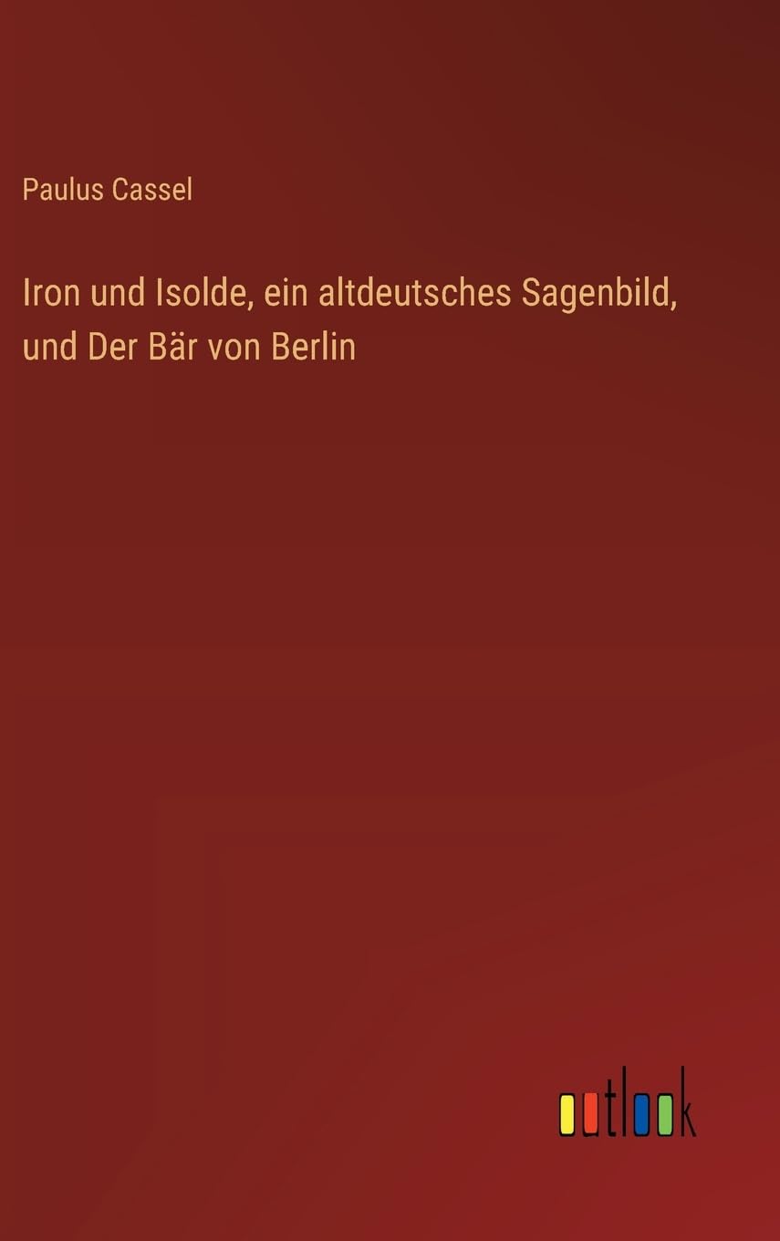 Iron und Isolde, ein altdeutsches Sagenbild, und Der Bär von Berlin
