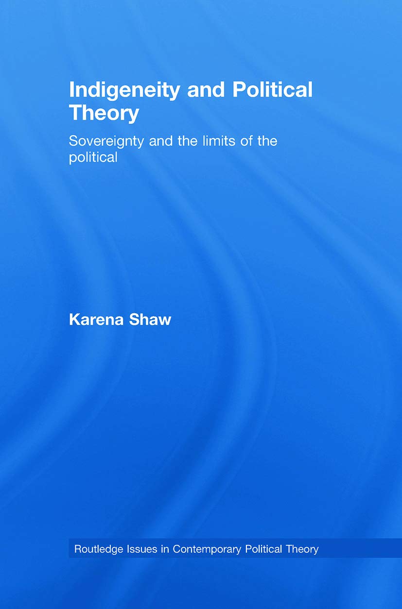 Indigeneity and Political Theory: Sovereignty and the Limits of the Political (Routledge Issues in Contemporary Political Theory, 1, Band 1)