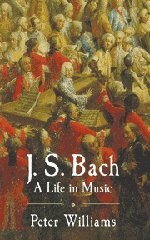 Peter Williams J. S. Bach, A Life In Music