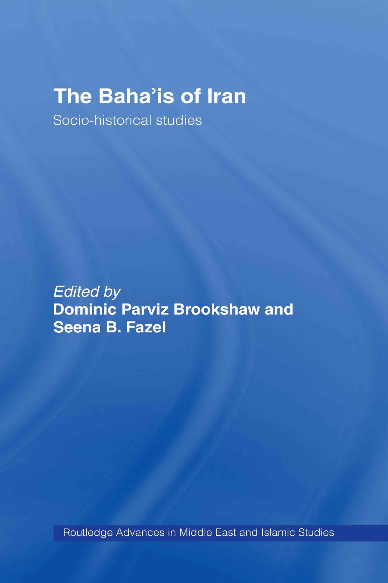 The Baha'is of Iran: Socio-Historical Studies (Routledge Advances in Middle East and Islamic Studies, Band 12)
