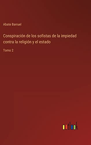 Conspiración de los sofistas de la impiedad contra la religión y el estado: Tomo 2