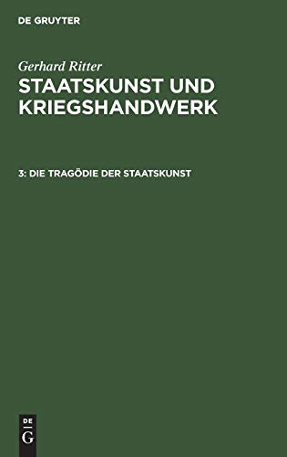 Die Tragödie der Staatskunst: Bethmann Hollweg als Kriegskanzler (1914–1917) (Gerhard Ritter: Staatskunst und Kriegshandwerk)