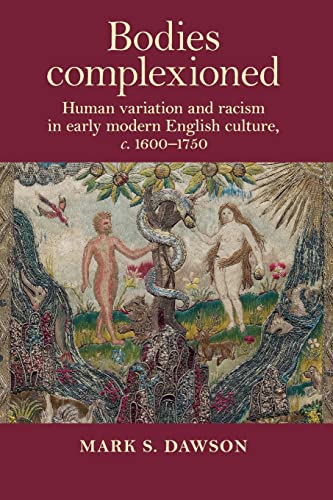 Bodies complexioned: Human variation and racism in early modern English culture, C. 1600-1750