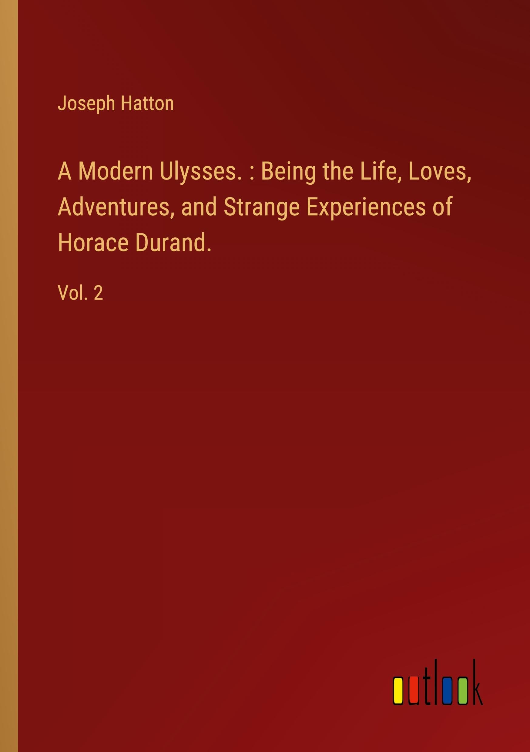 A Modern Ulysses. : Being the Life, Loves, Adventures, and Strange Experiences of Horace Durand.: Vol. 2