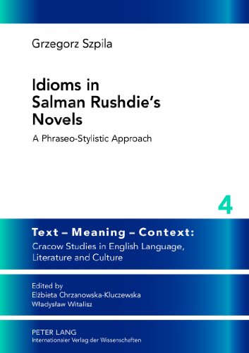 Idioms in Salman Rushdie's Novels: A Phraseo-stylistic Approach (Text - Meaning - Context: Cracow Studies in English Language, Literature and Culture)