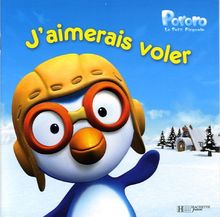 Pororo, le petit pingouin. Vol. 2005. J'aimerais voler