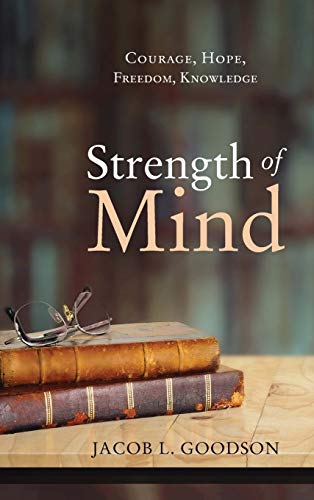 Goodson, Jacob L. Strength Of Mind, Courage, Hope, Freedom, Knowledge