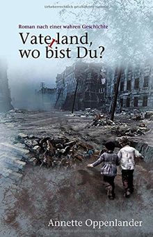 Vaterland, wo bist du?: Roman nach einer wahren Geschichte