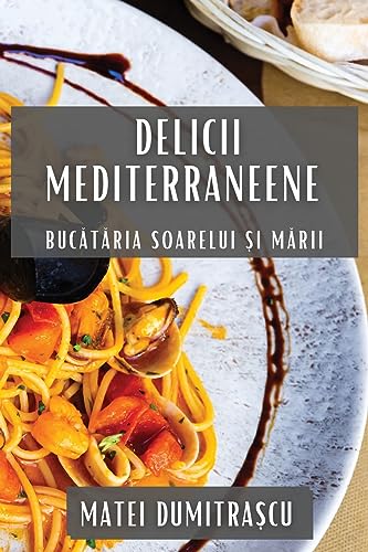 Delicii Mediterraneene: Buc¿t¿ria Soarelui ¿i M¿rii