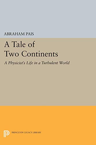 A Tale of Two Continents: A Physicist's Life in a Turbulent World (Princeton Legacy Library)