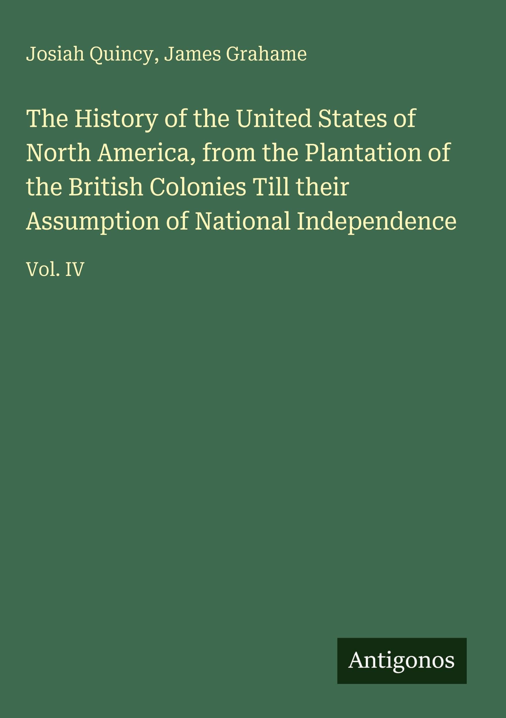 The History of the United States of North America, from the Plantation of the British Colonies Till their Assumption of National Independence: Vol. IV