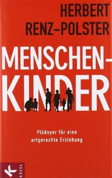 Menschenkinder: Plädoyer für eine artgerechte Erziehung