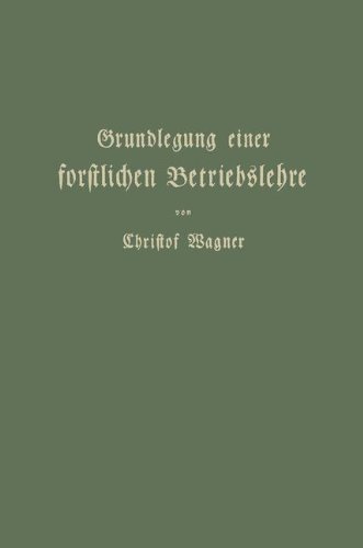 Grundlegung Einer Forstlichen Betriebslehre: Ein Lehrbuch für Theorie wie Praxis