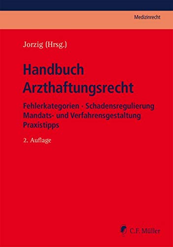 Handbuch Arzthaftungsrecht: Fehlerkategorien - Schadensregulierung - Mandats- und Verfahrensgestaltung - Praxistipps (C.F. Müller Medizinrecht)