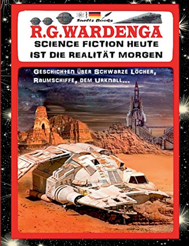 SCIENCE FICTION HEUTE IST DIE REALITÄT MORGEN - Geschichten über Schwarze Löcher, Raumschiffe, den Urknall...: ... und über das Omnium, Liebe und Zeitreisen!