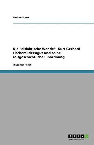 Die didaktische Wende- Kurt Gerhard Fischers Ideengut und seine zeitgeschichtliche Einordnung