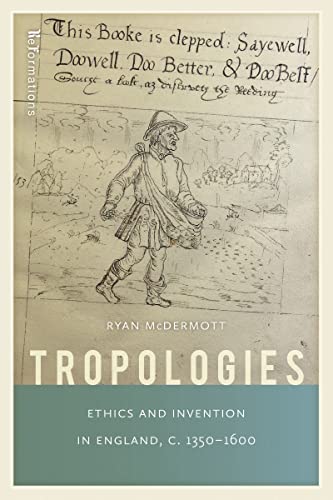 Tropologies: Ethics and Invention in England, c.1350-1600 (Reformations: Medieval and Early Modern)