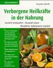 Verborgene Heilkräfte in der Natur. Gezielt einkaufen. Gesund essen. Bioaktive Substanzen nutzen