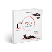 Le yoga restauratif : 32 postures pour se détendre réellement